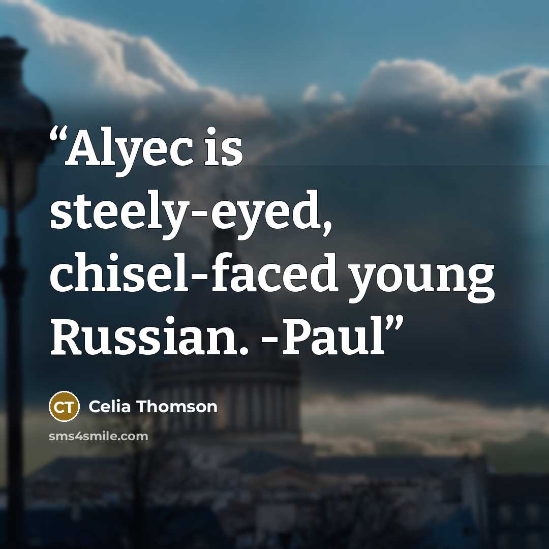 “Alyec is steely-eyed, chisel-faced young Russian. -Paul” quote by Celia Thomson