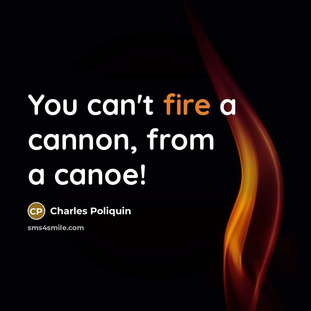 “You can't fire a cannon, from a canoe!…” quote by Charles Poliquin