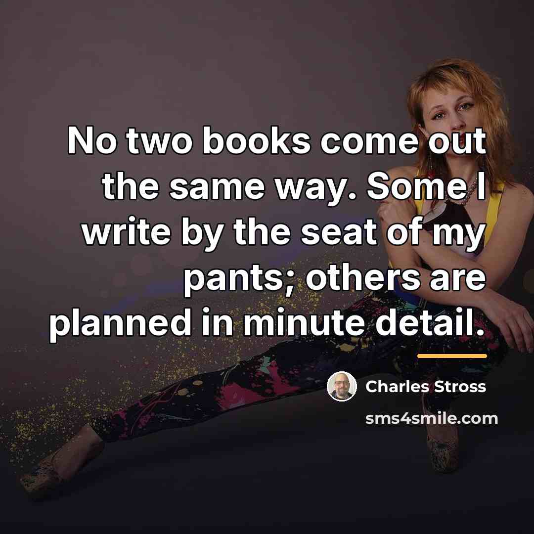 “No two books come out the same way. Some I…” quote by Charles Stross