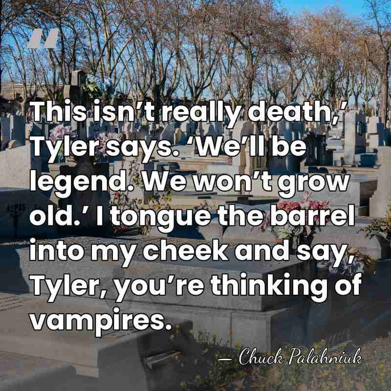 This isn’t really death,’ Tyler says. ‘We’ll be legend. We won’t grow&hellip; - Chuck Palahniuk
