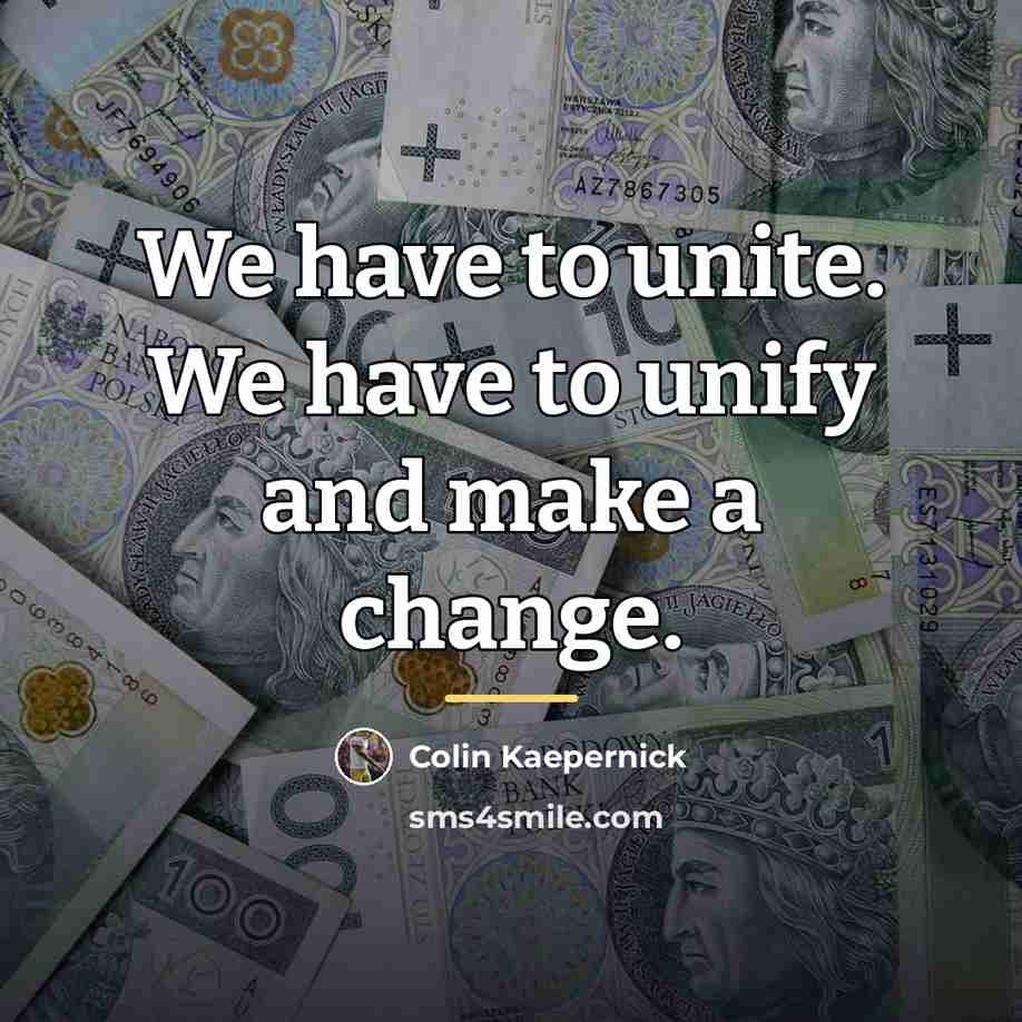 “We have to unite. We have to unify and make…” quote by Colin Kaepernick