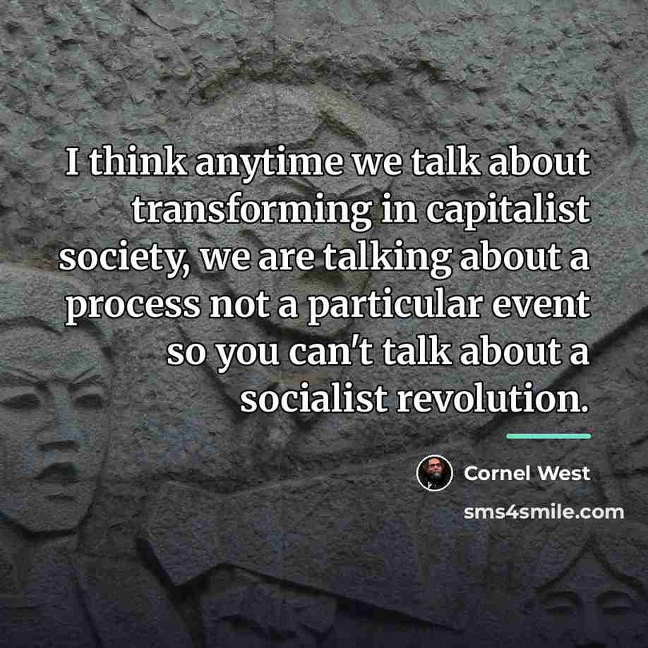 “I think anytime we talk about transforming in capitalist society,…” quote by Cornel West