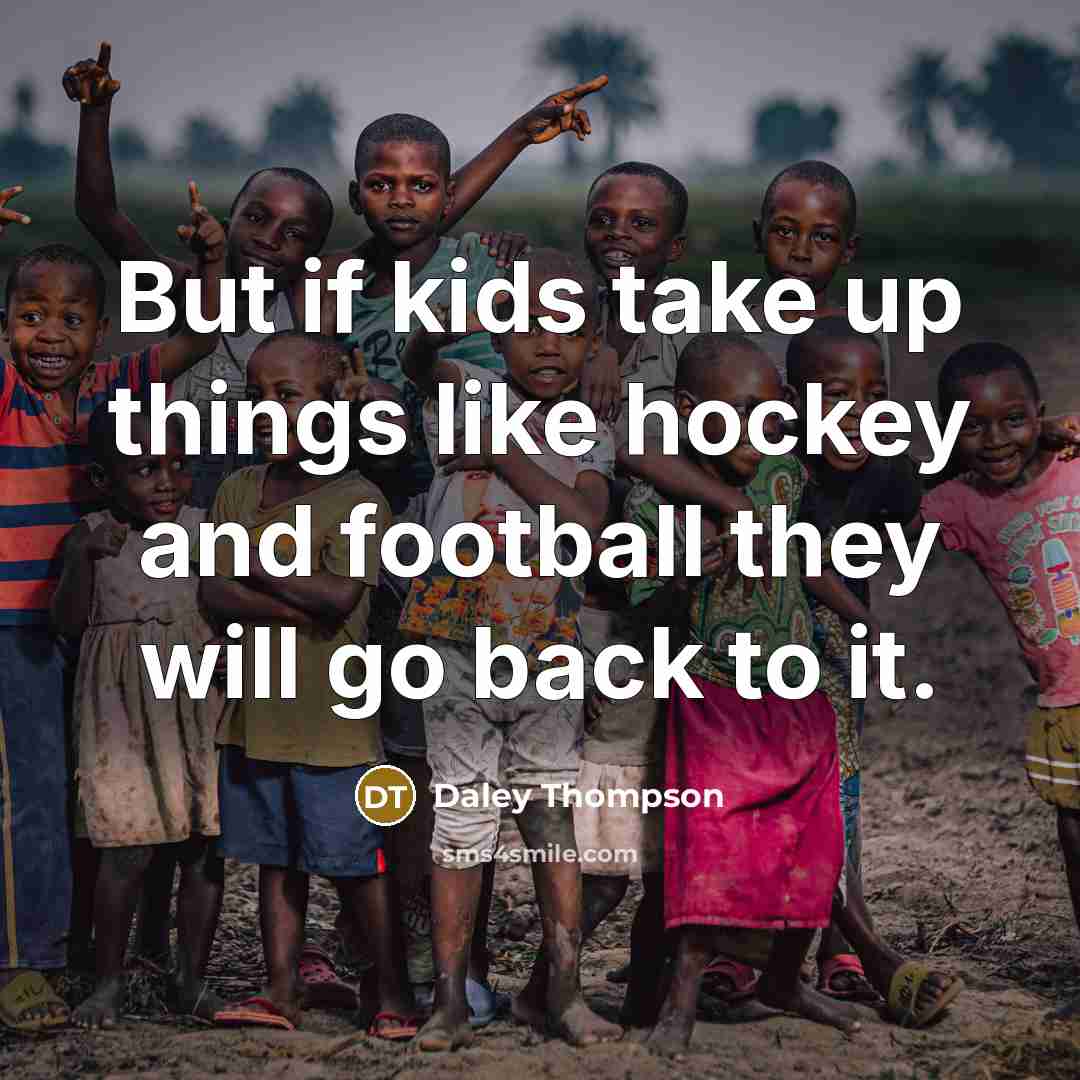 “But if kids take up things like hockey and football…” quote by Daley Thompson