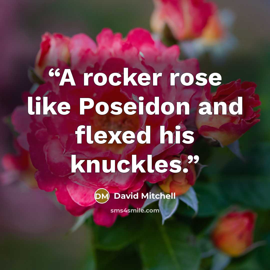 “A rocker rose like Poseidon and flexed his knuckles.” quote by David Mitchell