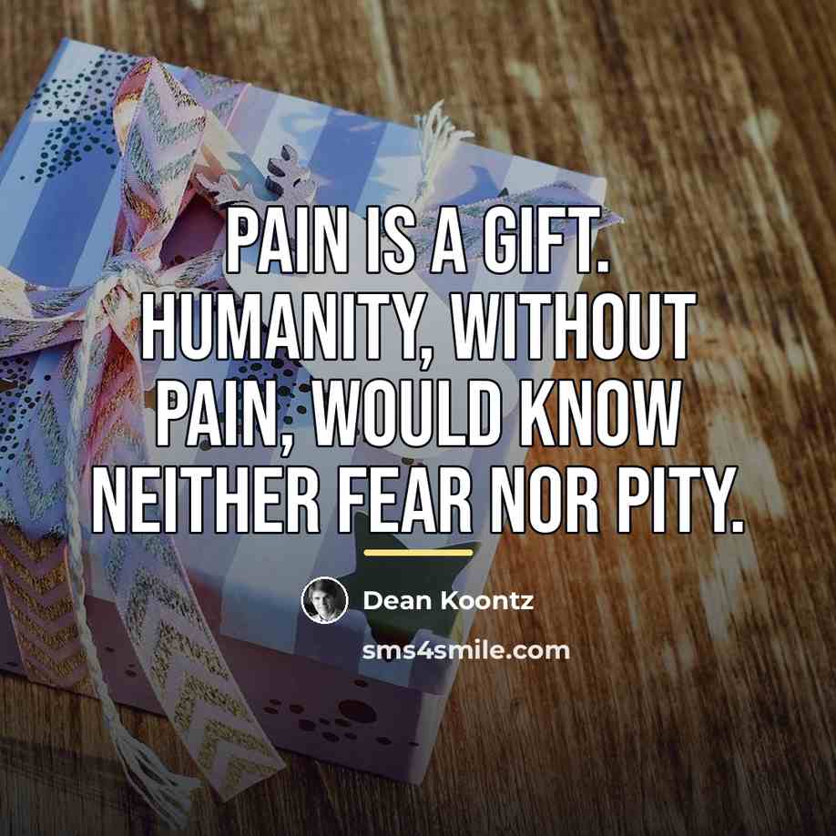 “Pain is a gift. Humanity, without pain, would know neither…” quote by Dean Koontz
