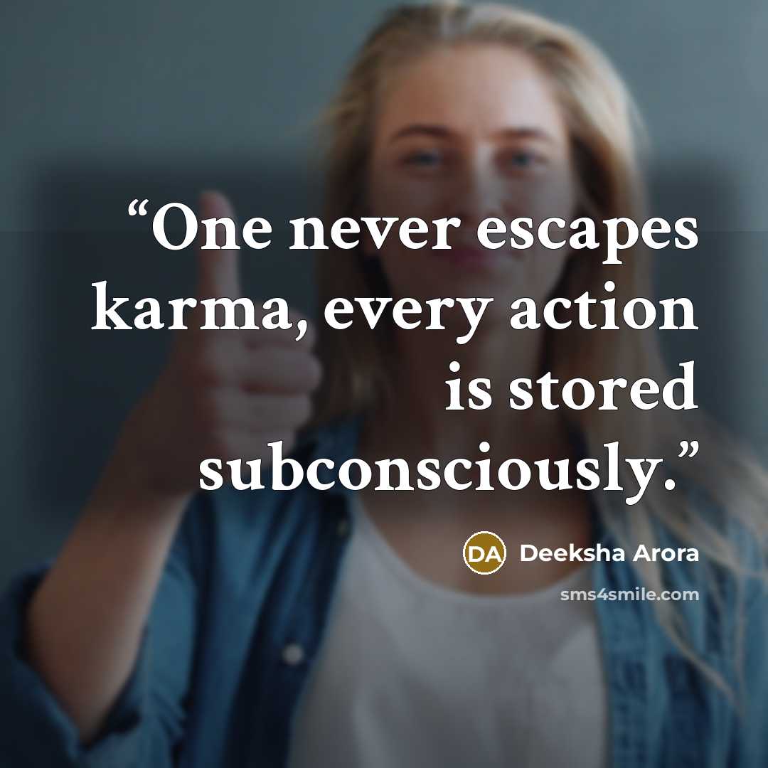 “One never escapes karma, every action is stored subconsciously.” quote by Deeksha Arora