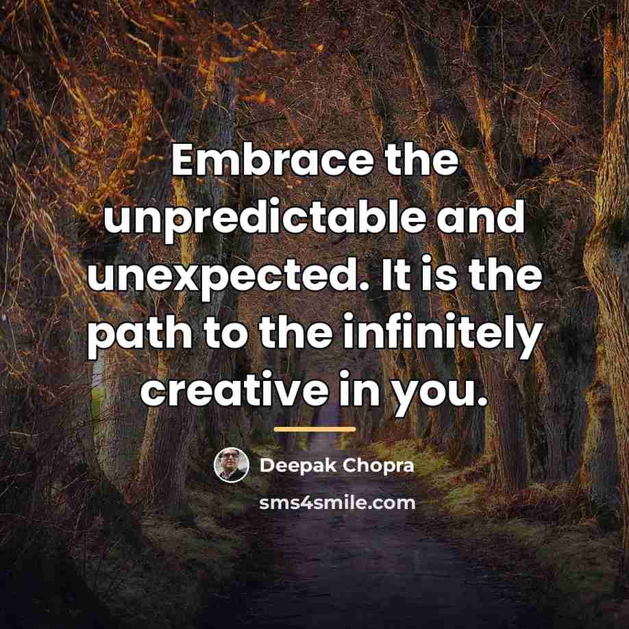 “Embrace the unpredictable and unexpected. It is the path to…” quote by Deepak Chopra