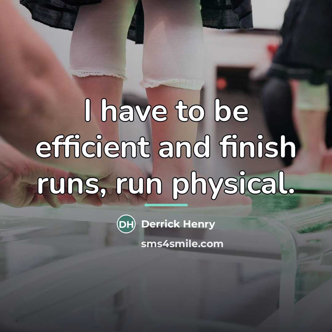“I have to be efficient and finish runs, run physical.…” quote by Derrick Henry