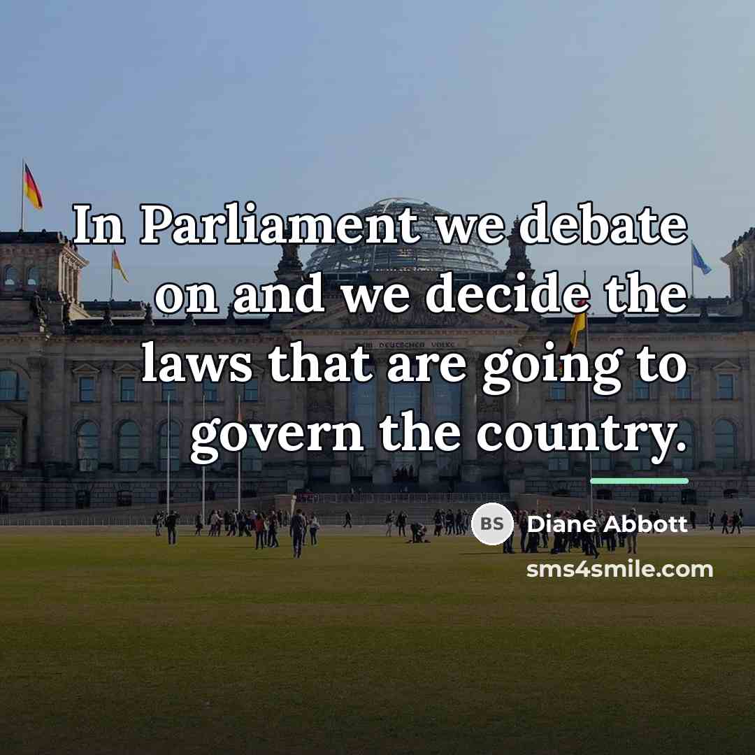 “In Parliament we debate on and we decide the laws…” quote by Diane Abbott