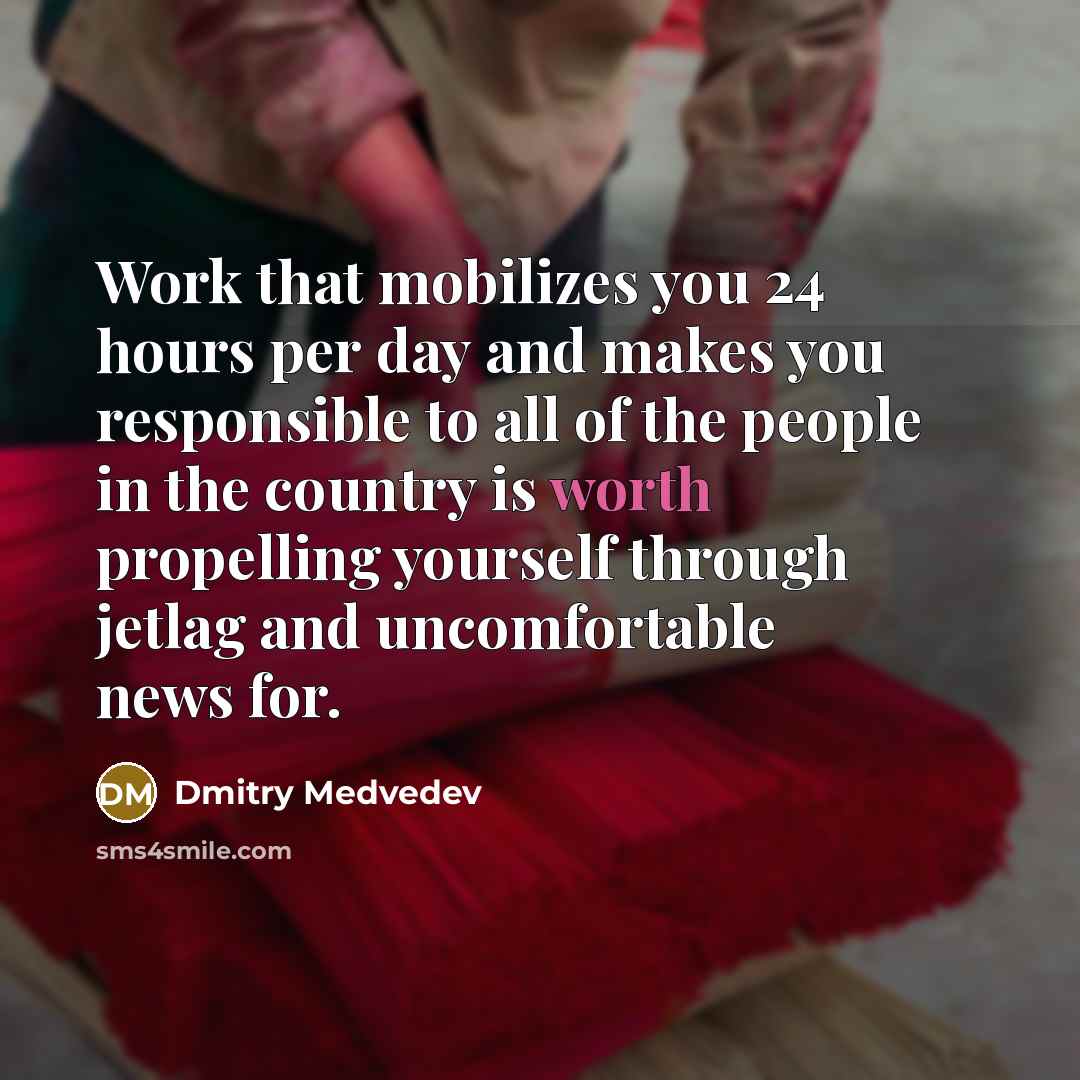 “Work that mobilizes you 24 hours per day and makes…” quote by Dmitry Medvedev