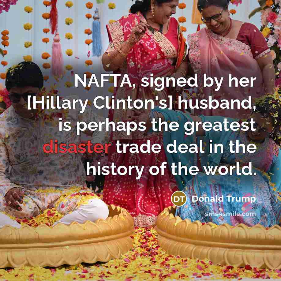 “NAFTA, signed by her [Hillary Clinton's] husband, is perhaps the…” quote by Donald Trump