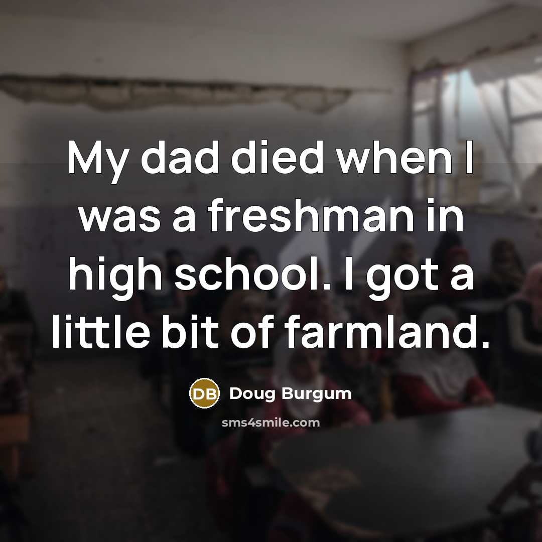 “My dad died when I was a freshman in high…” quote by Doug Burgum