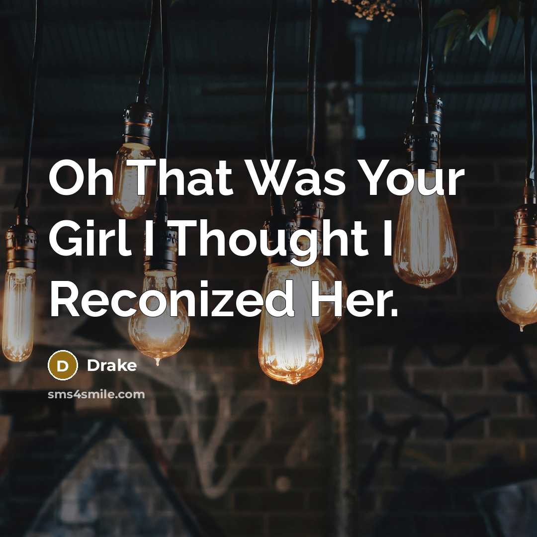 “Oh That Was Your Girl I Thought I Reconized Her.…” quote by Drake
