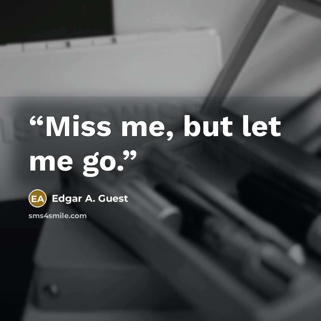 “Miss me, but let me go.” quote by Edgar A. Guest
