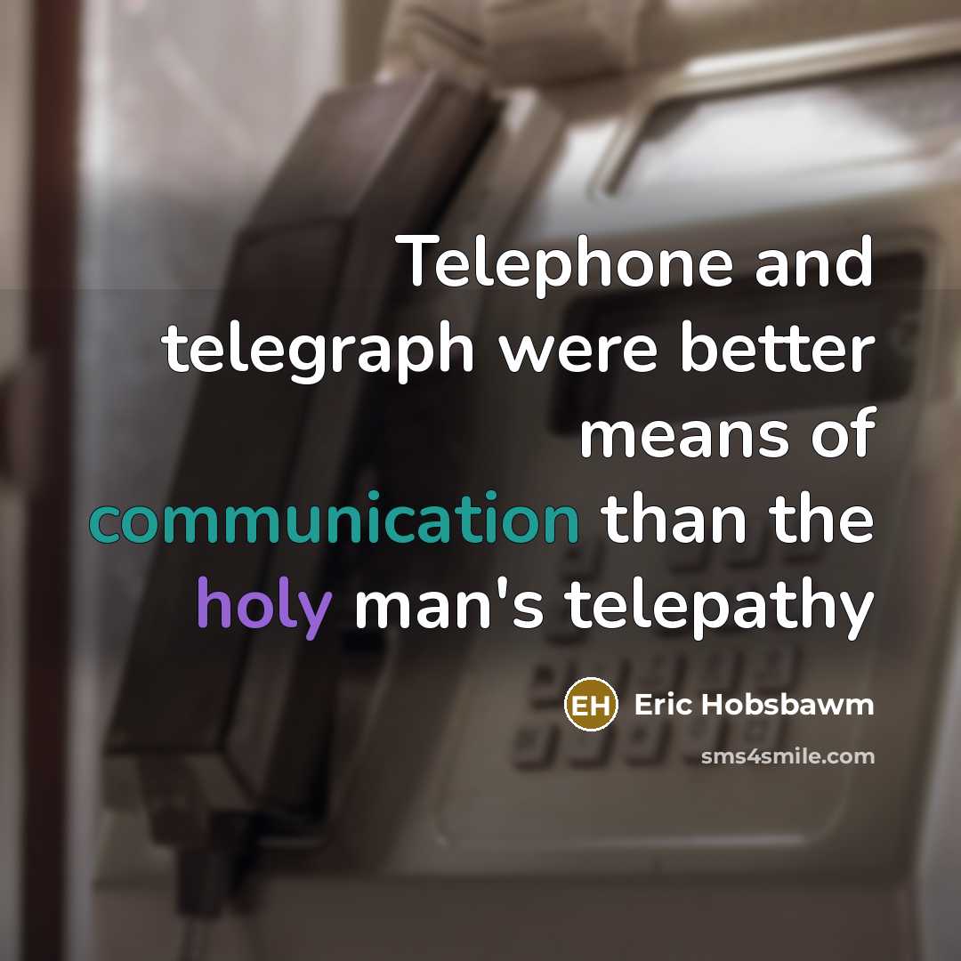 “Telephone and telegraph were better means of communication than the…” quote by Eric Hobsbawm