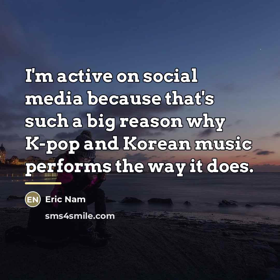 “I'm active on social media because that's such a big…” quote by Eric Nam