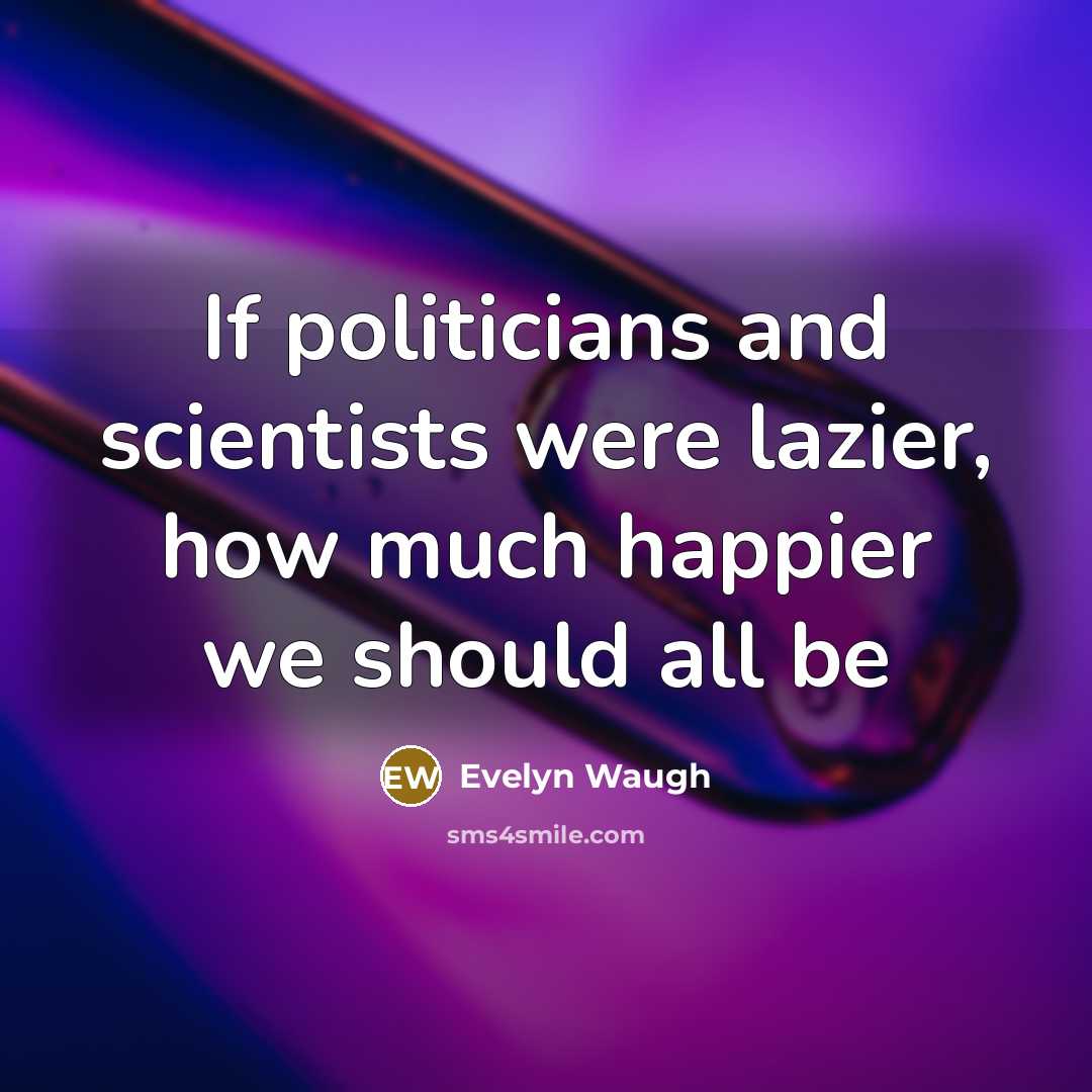 “If politicians and scientists were lazier, how much happier we…” quote by Evelyn Waugh