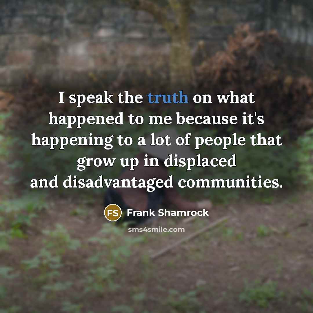 “I speak the truth on what happened to me because…” quote by Frank Shamrock