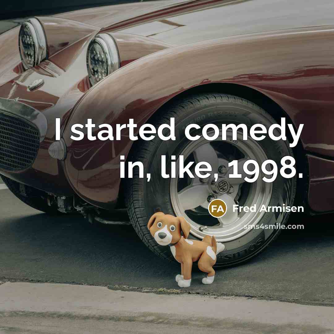 “I started comedy in, like, 1998.…” quote by Fred Armisen