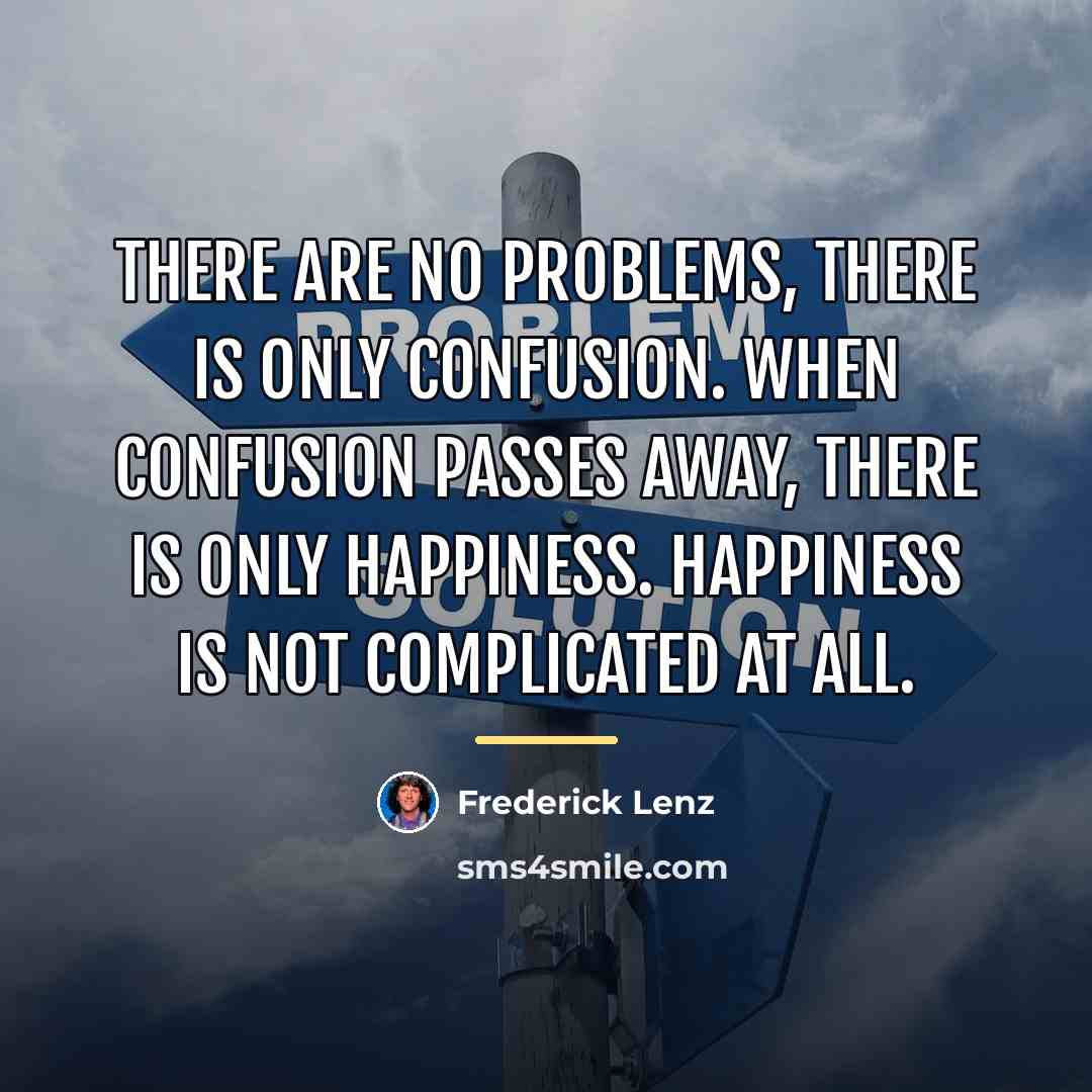 “There are no problems, there is only confusion. When confusion…” quote by Frederick Lenz