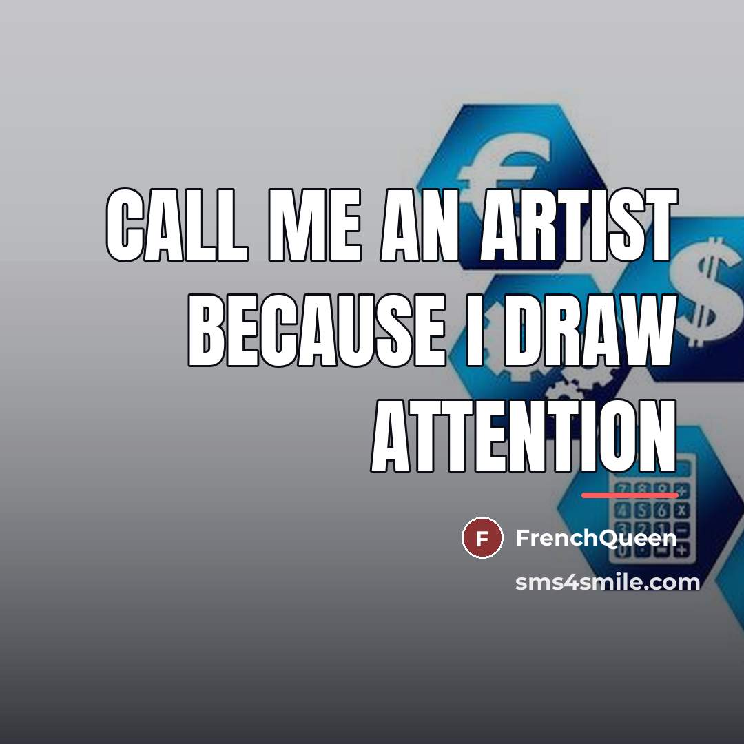 “Call me an artist because I draw attention…” quote by Frenchqueen