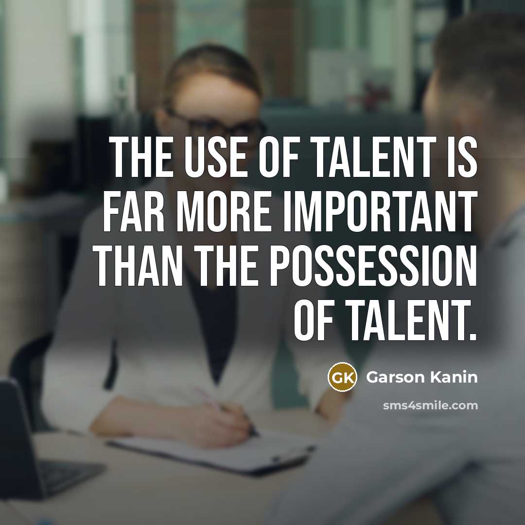 “The use of talent is far more important than the…” quote by Garson Kanin
