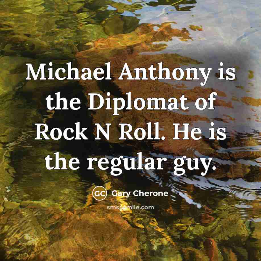 “Michael Anthony is the Diplomat of Rock N Roll. He…” quote by Gary Cherone