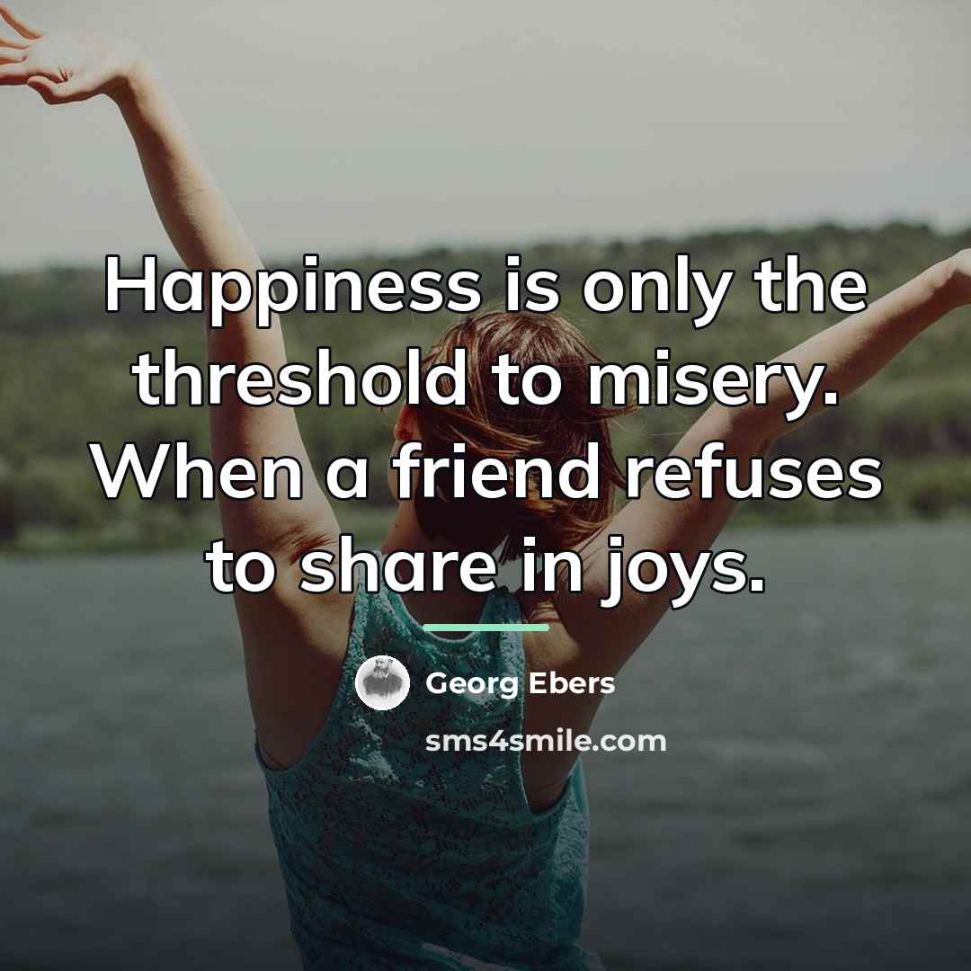 “Happiness is only the threshold to misery. When a friend…” quote by Georg Ebers