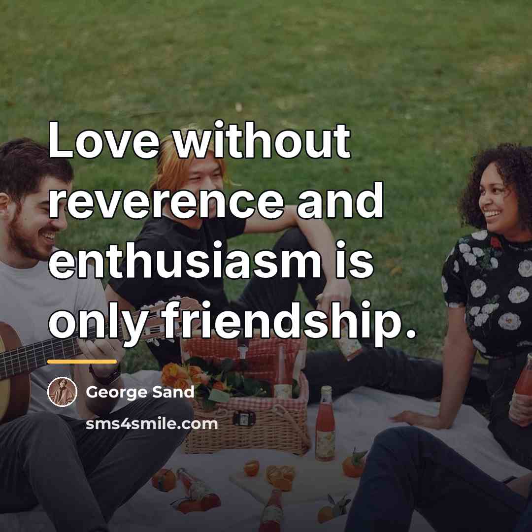 “Love without reverence and enthusiasm is only friendship.…” quote by George Sand