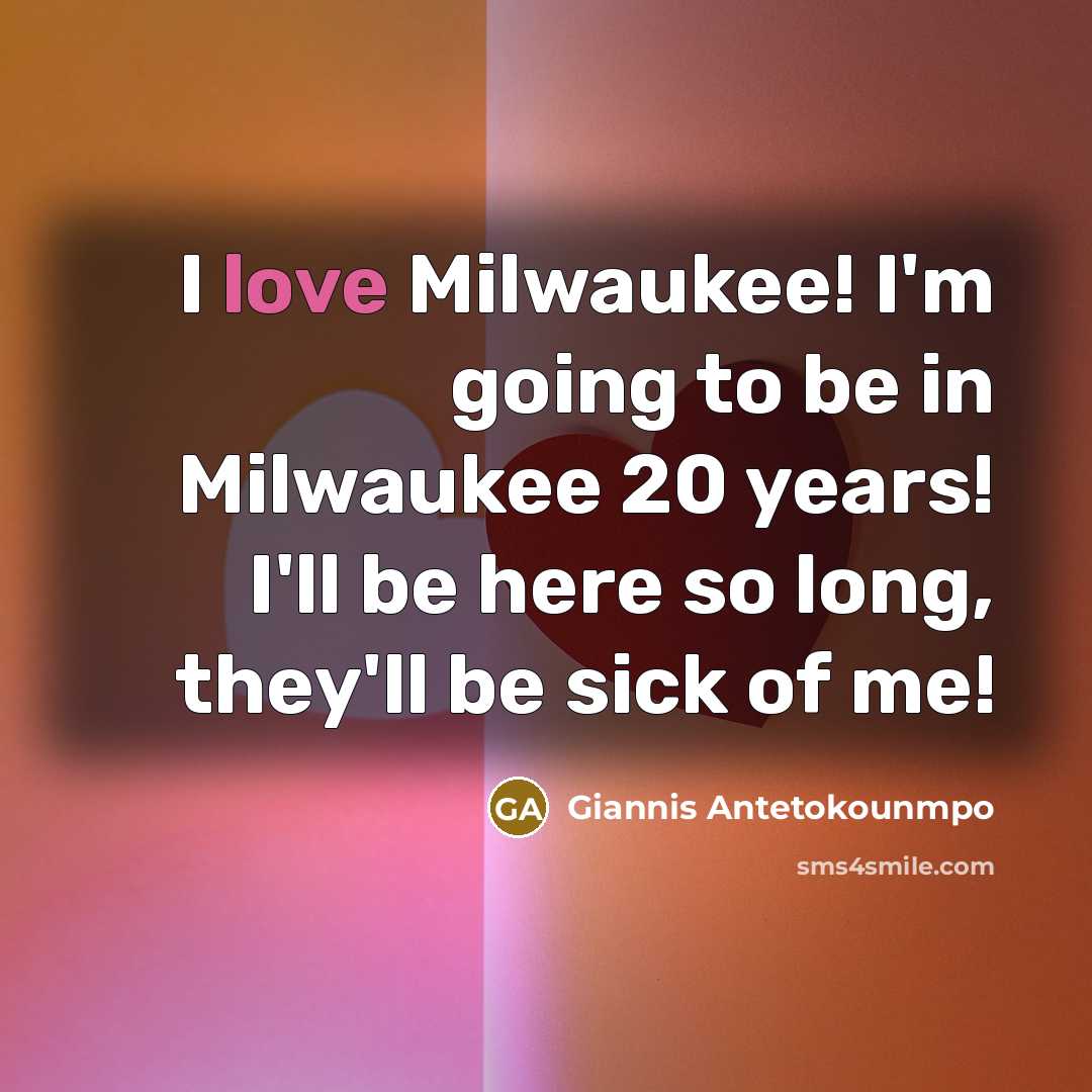 “I love Milwaukee! I'm going to be in Milwaukee 20…” quote by Giannis Antetokounmpo