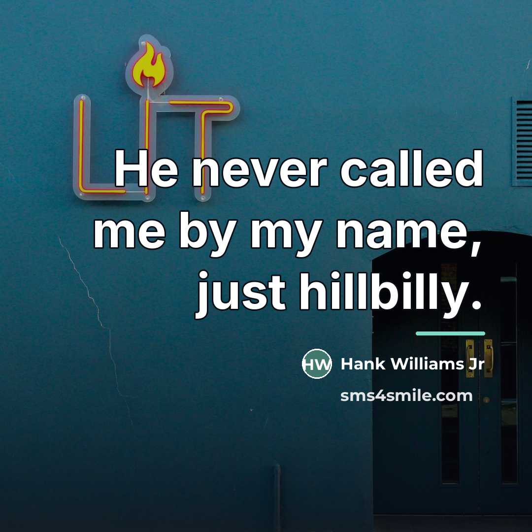 “He never called me by my name, just hillbilly.…” quote by Hank Williams Jr