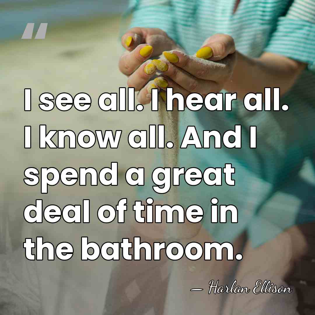 I see all. I hear all. I know all. And I spend&hellip; - Harlan Ellison