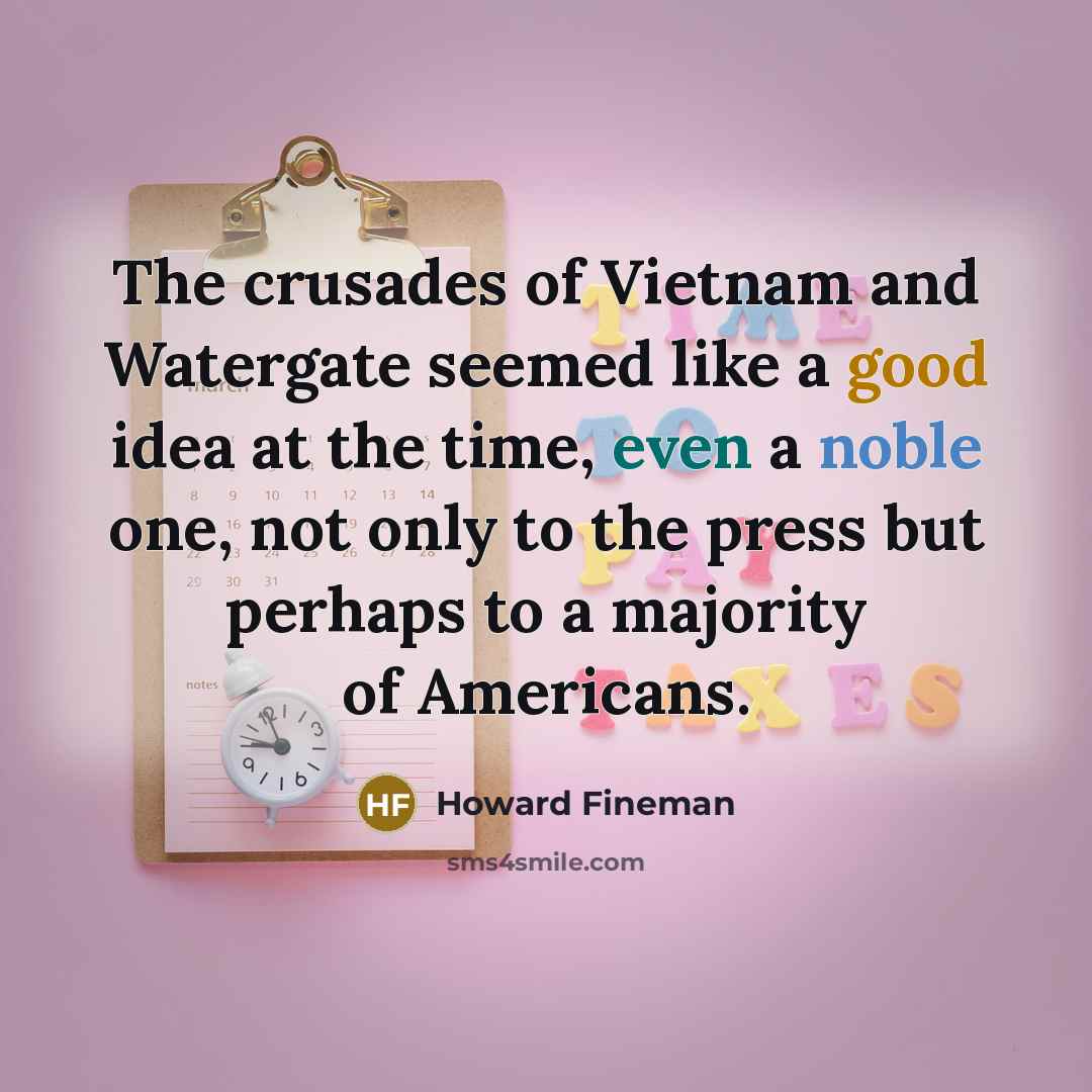 “The crusades of Vietnam and Watergate seemed like a good…” quote by Howard Fineman