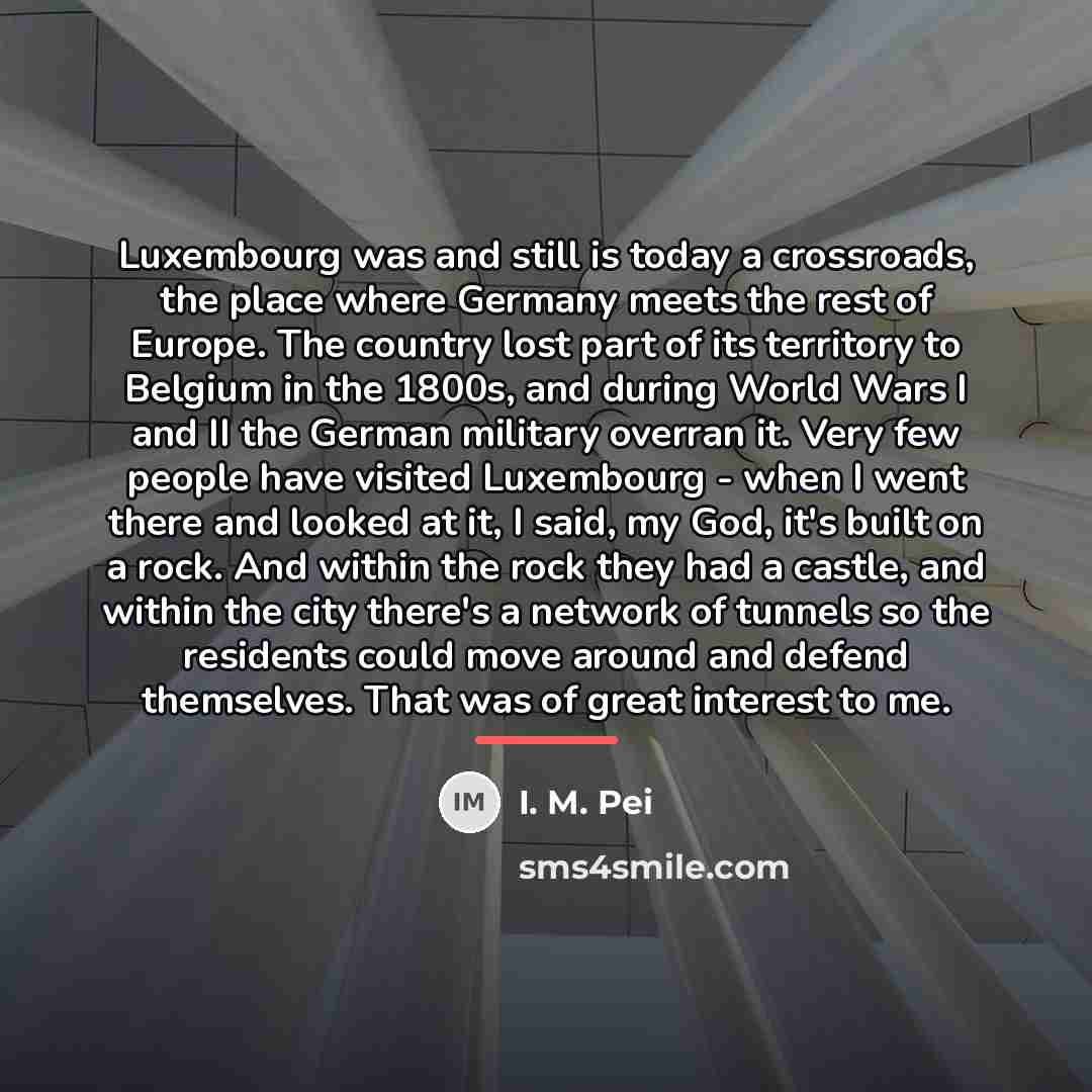 “Luxembourg was and still is today a crossroads, the place…” quote by I. M. Pei
