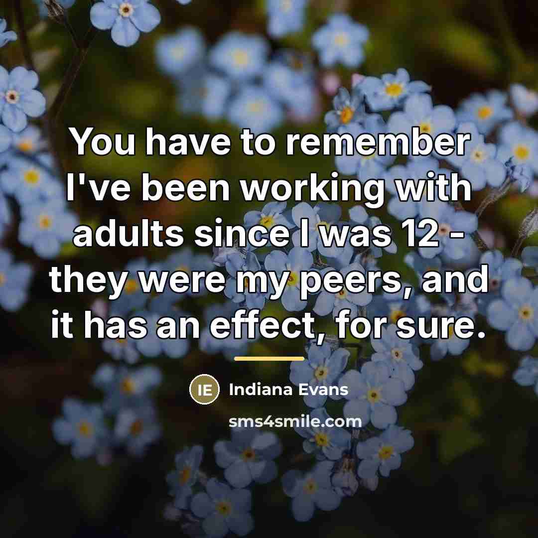 “You have to remember I've been working with adults since…” quote by Indiana Evans
