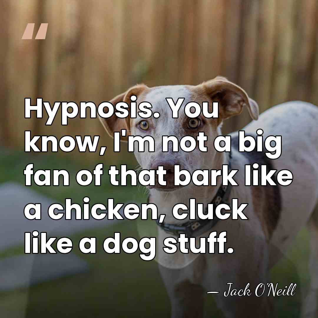 Hypnosis. You know, I'm not a big fan of that bark like&hellip; - Jack O'Neill