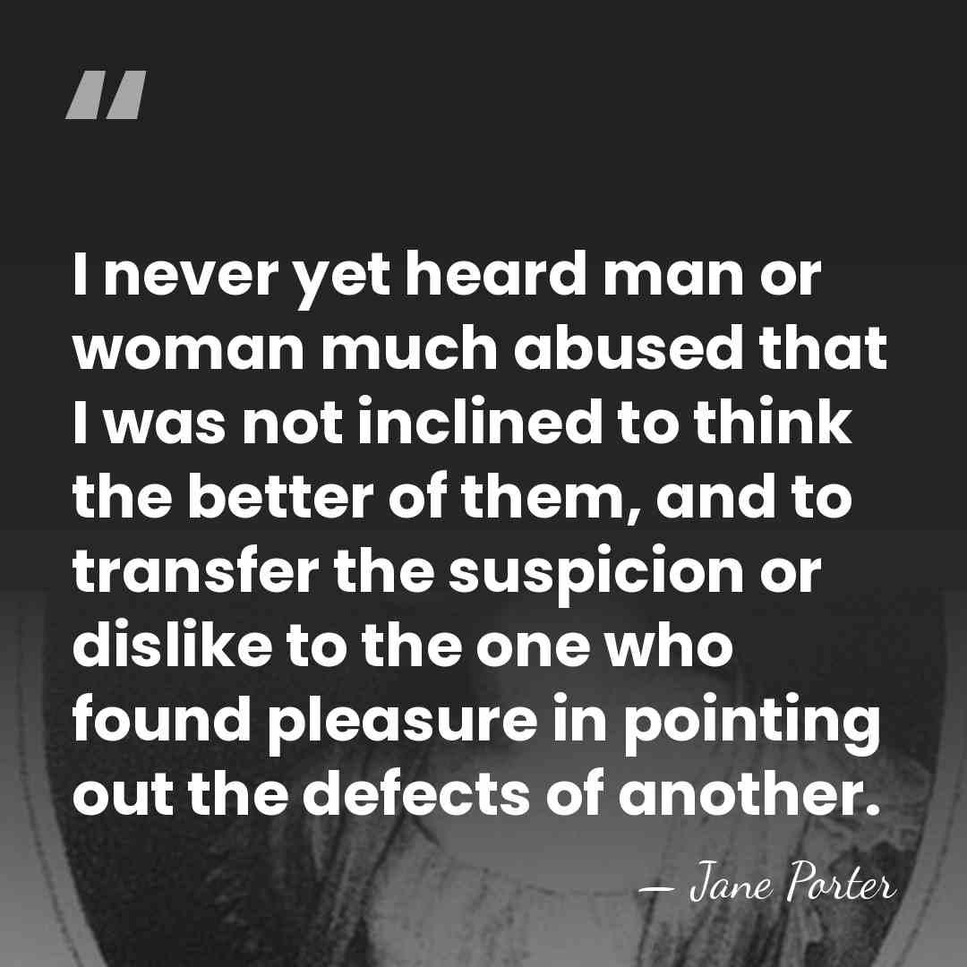I never yet heard man or woman much abused that I was&hellip; - Jane Porter