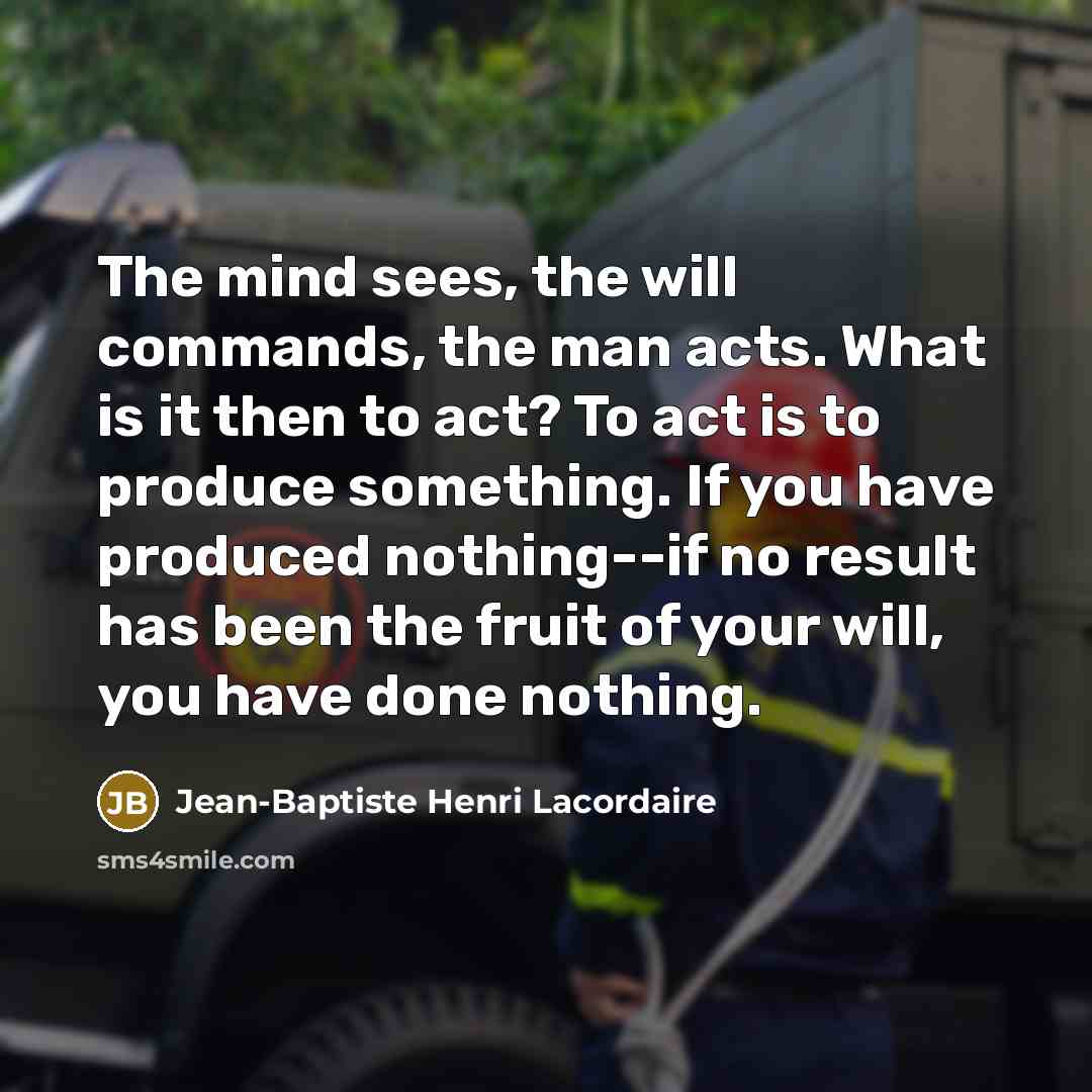 “The mind sees, the will commands, the man acts. What…” quote by Jean-Baptiste Henri Lacordaire