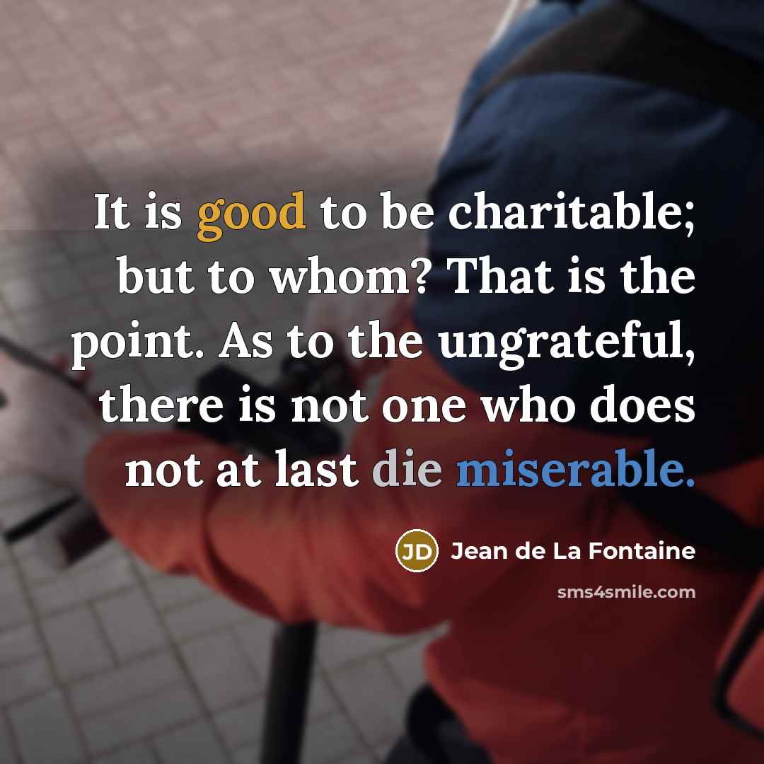 “It is good to be charitable; but to whom? That…” quote by Jean de La Fontaine