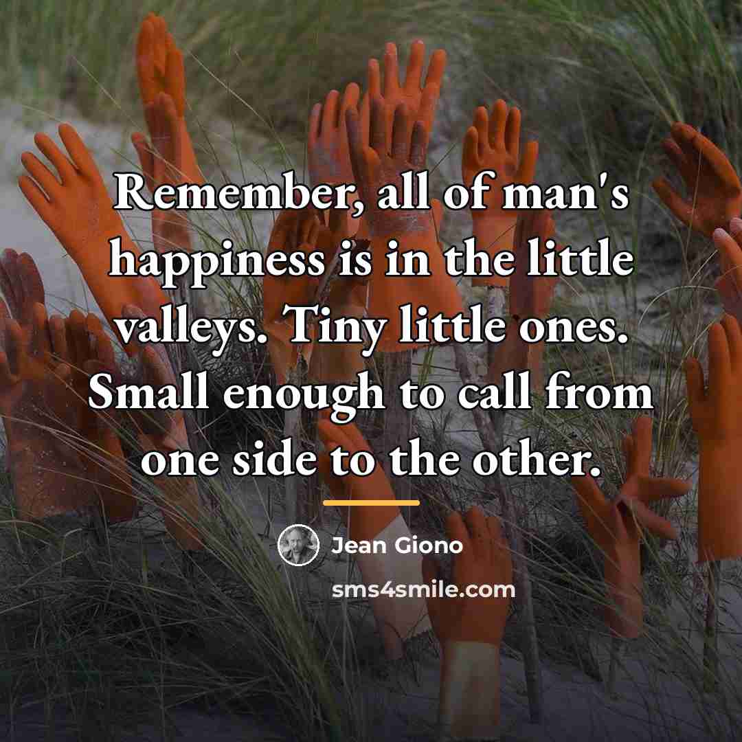 “Remember, all of man's happiness is in the little valleys.…” quote by Jean Giono