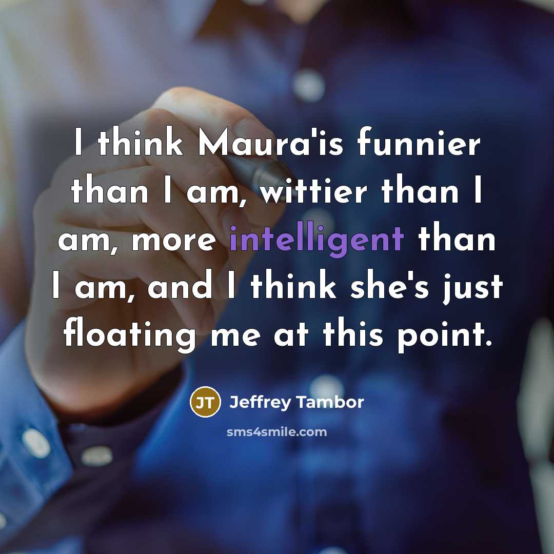 “I think Maura'is funnier than I am, wittier than I…” quote by Jeffrey Tambor