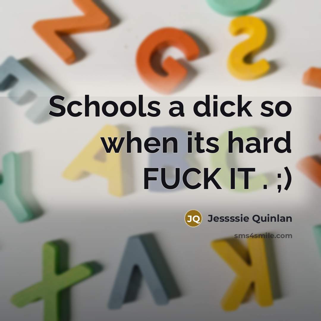 “Schools a dick so when its hard FUCK IT . ;)” quote by Jessssie Quinlan
