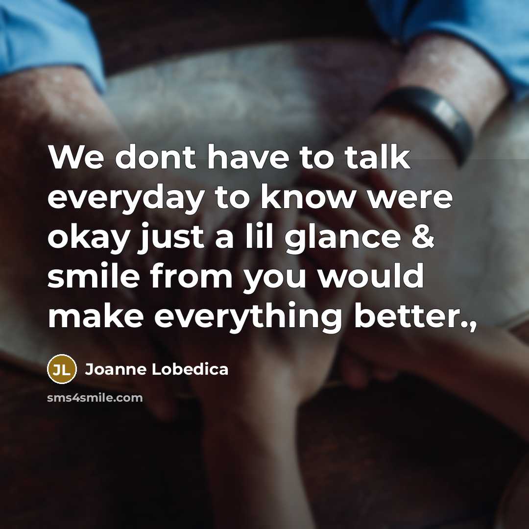 “We dont have to talk everyday to know were okay…” quote by Joanne Lobedica