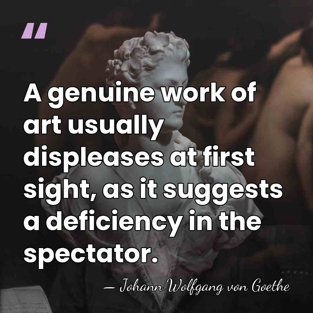 A genuine work of art usually displeases at first sight, as it&hellip; - Johann Wolfgang von Goethe