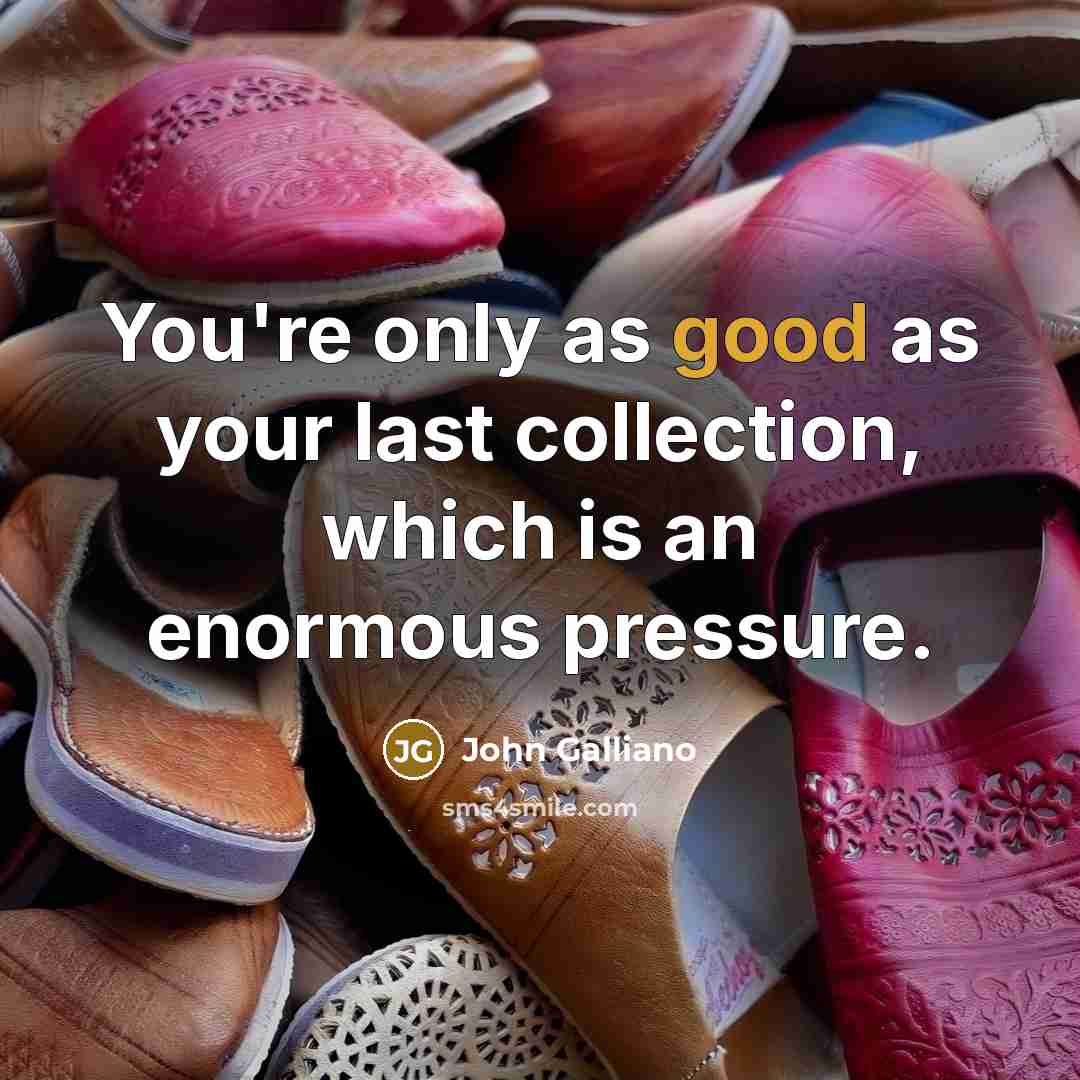 “You're only as good as your last collection, which is…” quote by John Galliano