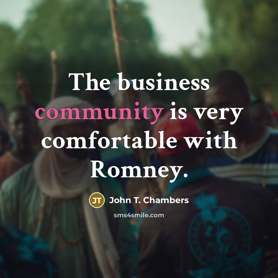 “The business community is very comfortable with Romney.…” quote by John T. Chambers