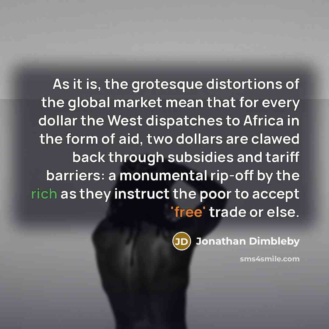 “As it is, the grotesque distortions of the global market…” quote by Jonathan Dimbleby