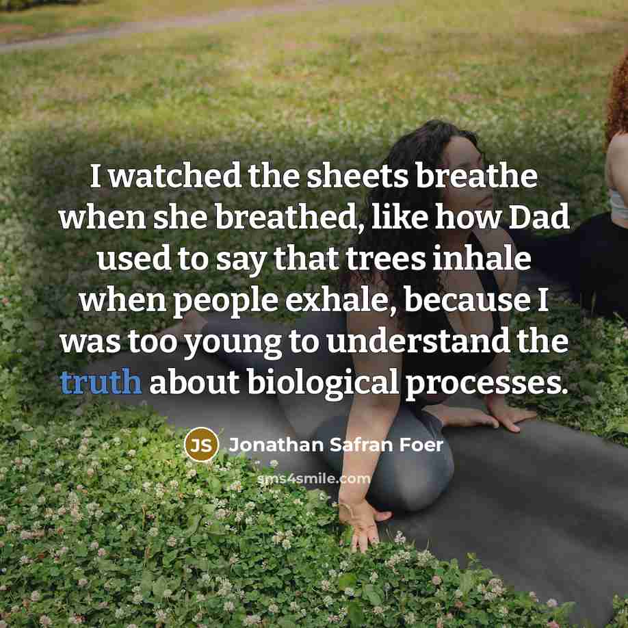 “I watched the sheets breathe when she breathed, like how…” quote by Jonathan Safran Foer