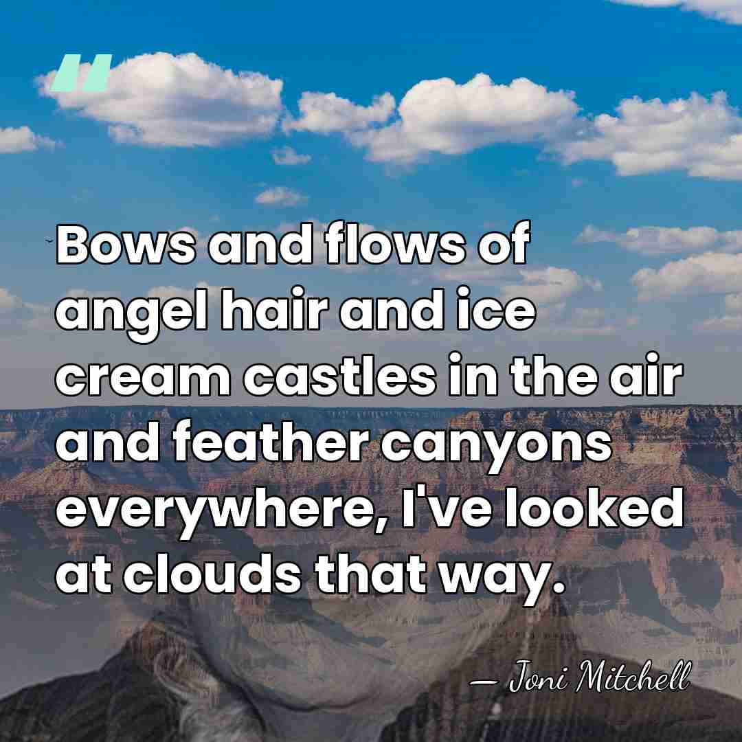 Bows and flows of angel hair and ice cream castles in the&hellip; - Joni Mitchell