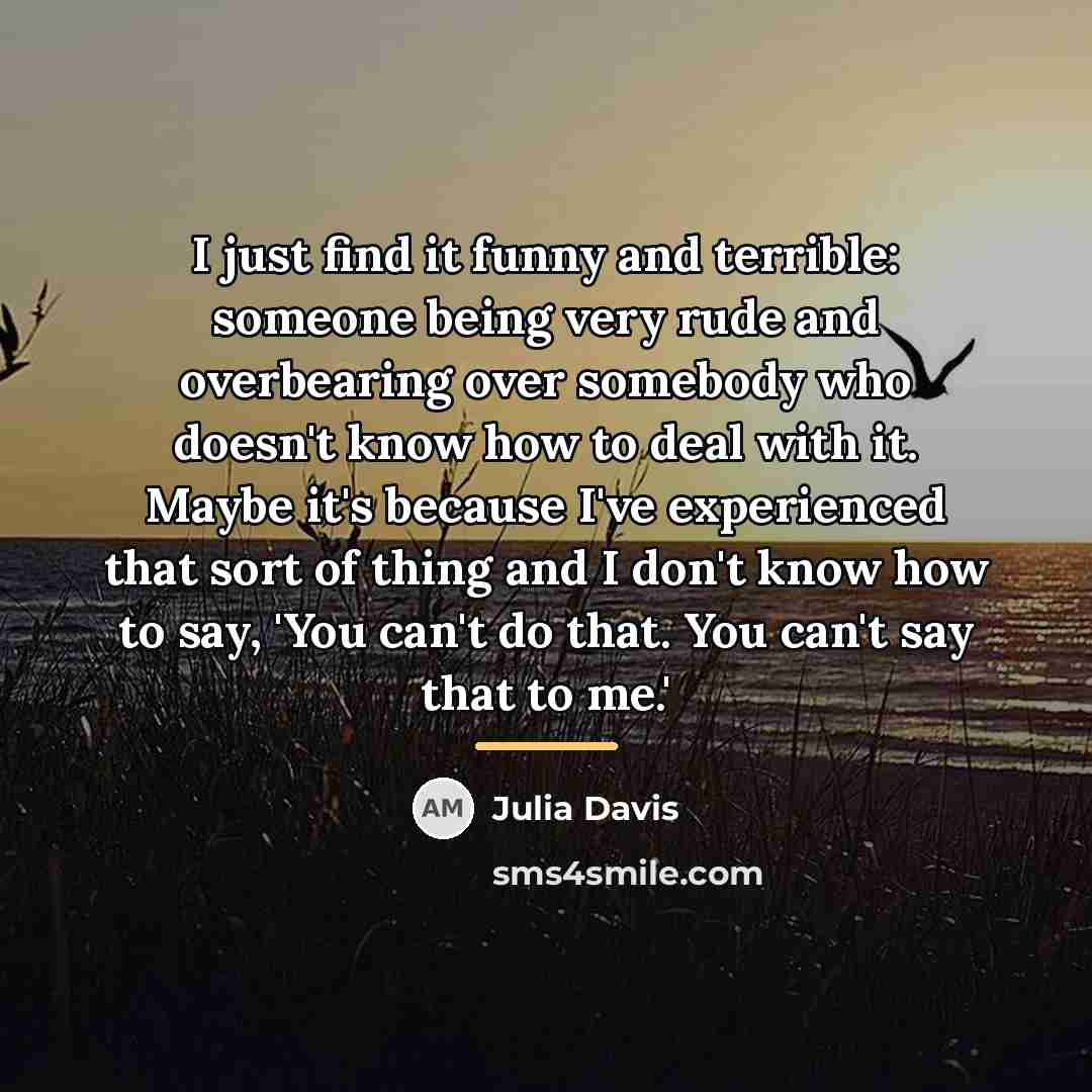 “I just find it funny and terrible: someone being very…” quote by Julia Davis